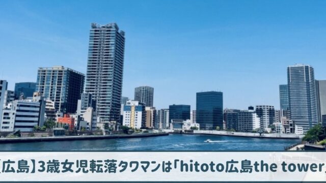 【特定】3歳女児転落タワマンは「hitoto広島the tower」